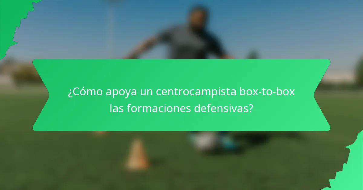 ¿Cómo apoya un centrocampista box-to-box las formaciones defensivas?