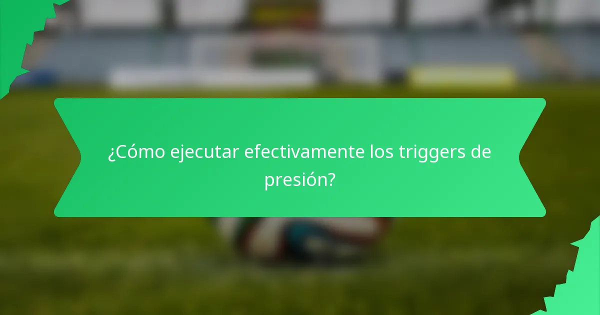 ¿Cómo ejecutar efectivamente los triggers de presión?