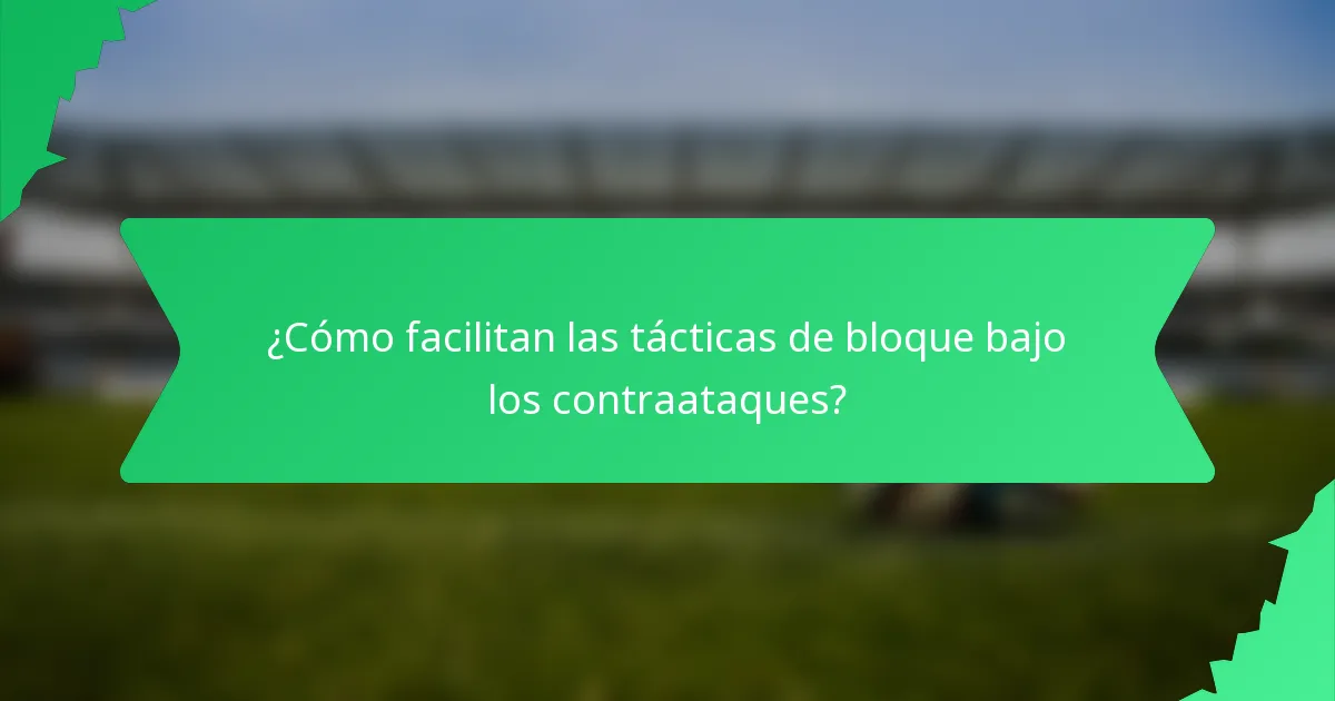 ¿Cómo facilitan las tácticas de bloque bajo los contraataques?