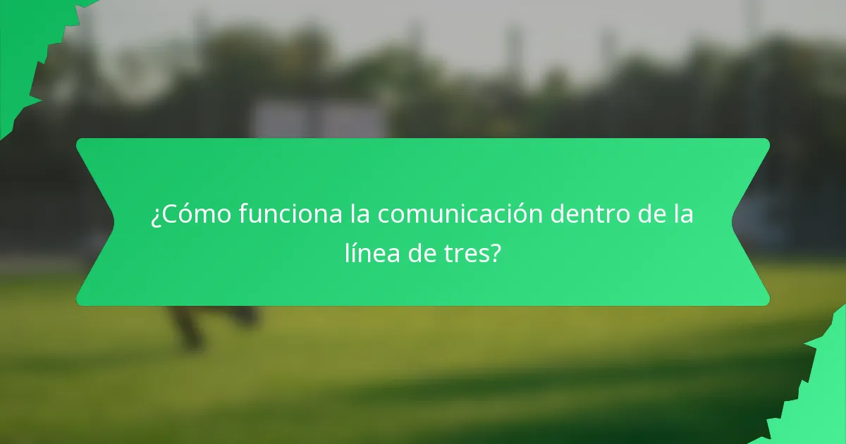 ¿Cómo funciona la comunicación dentro de la línea de tres?