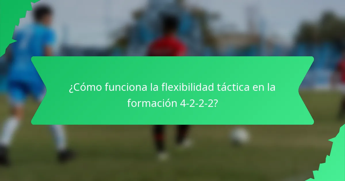 ¿Cómo funciona la flexibilidad táctica en la formación 4-2-2-2?