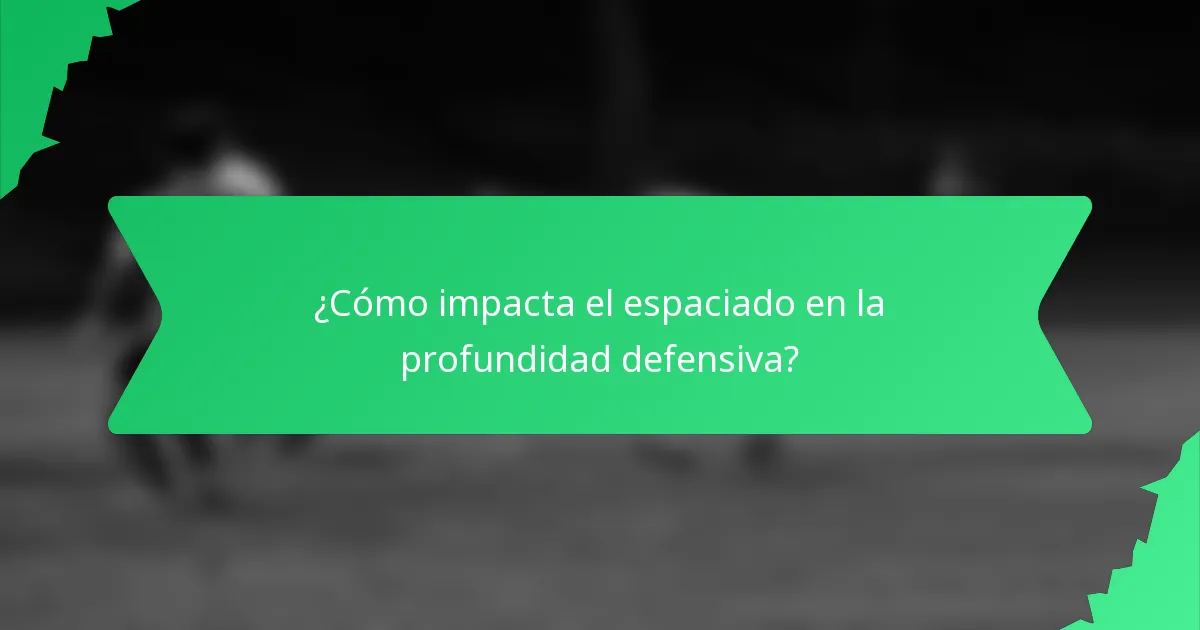 ¿Cómo impacta el espaciado en la profundidad defensiva?