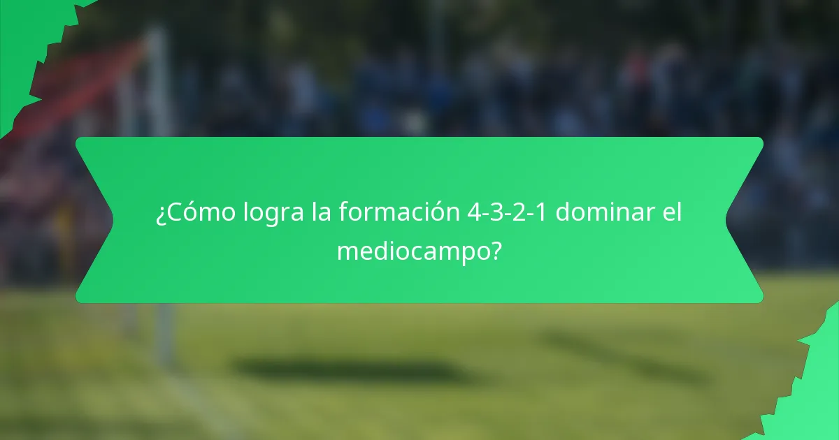 ¿Cómo logra la formación 4-3-2-1 dominar el mediocampo?