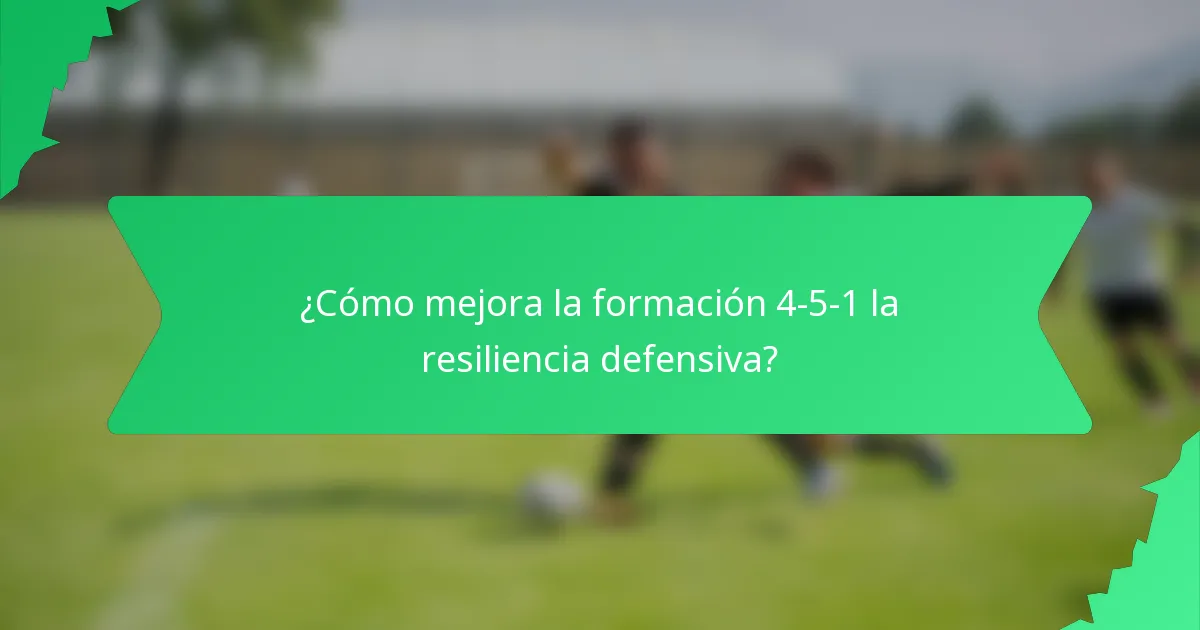 ¿Cómo mejora la formación 4-5-1 la resiliencia defensiva?