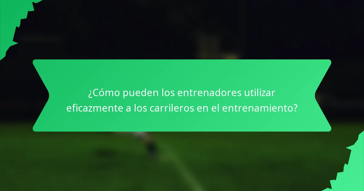 ¿Cómo pueden los entrenadores utilizar eficazmente a los carrileros en el entrenamiento?