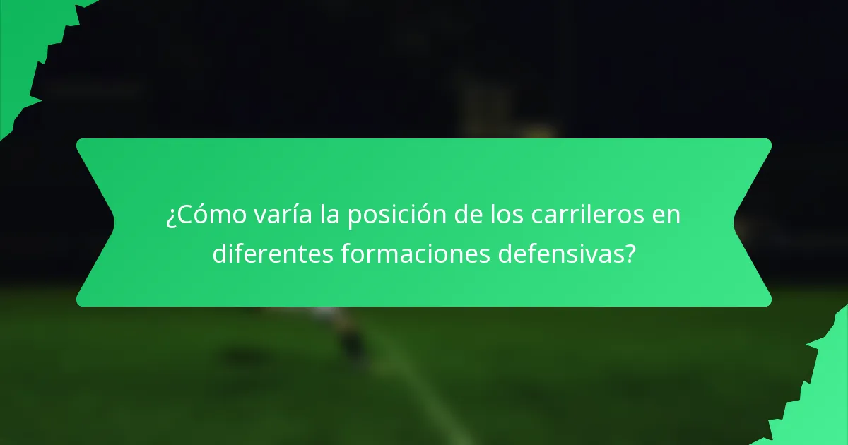 ¿Cómo varía la posición de los carrileros en diferentes formaciones defensivas?