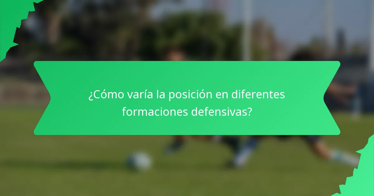 ¿Cómo varía la posición en diferentes formaciones defensivas?