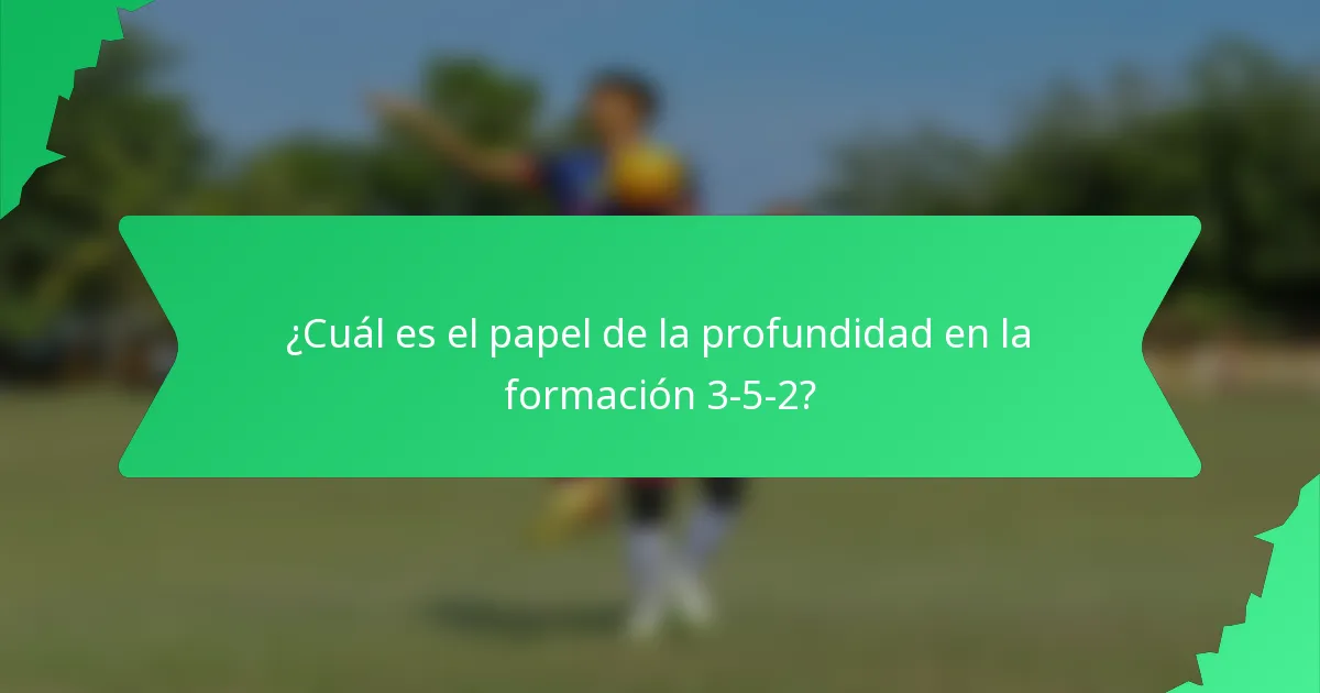 ¿Cuál es el papel de la profundidad en la formación 3-5-2?