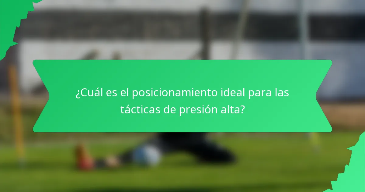 ¿Cuál es el posicionamiento ideal para las tácticas de presión alta?