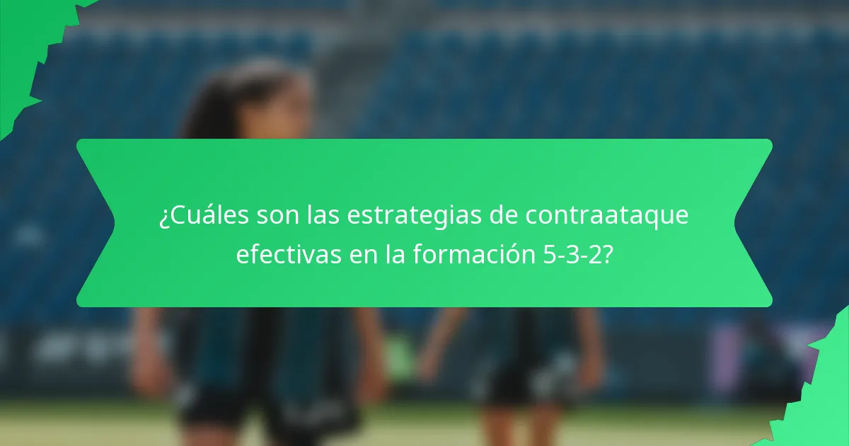 ¿Cuáles son las estrategias de contraataque efectivas en la formación 5-3-2?
