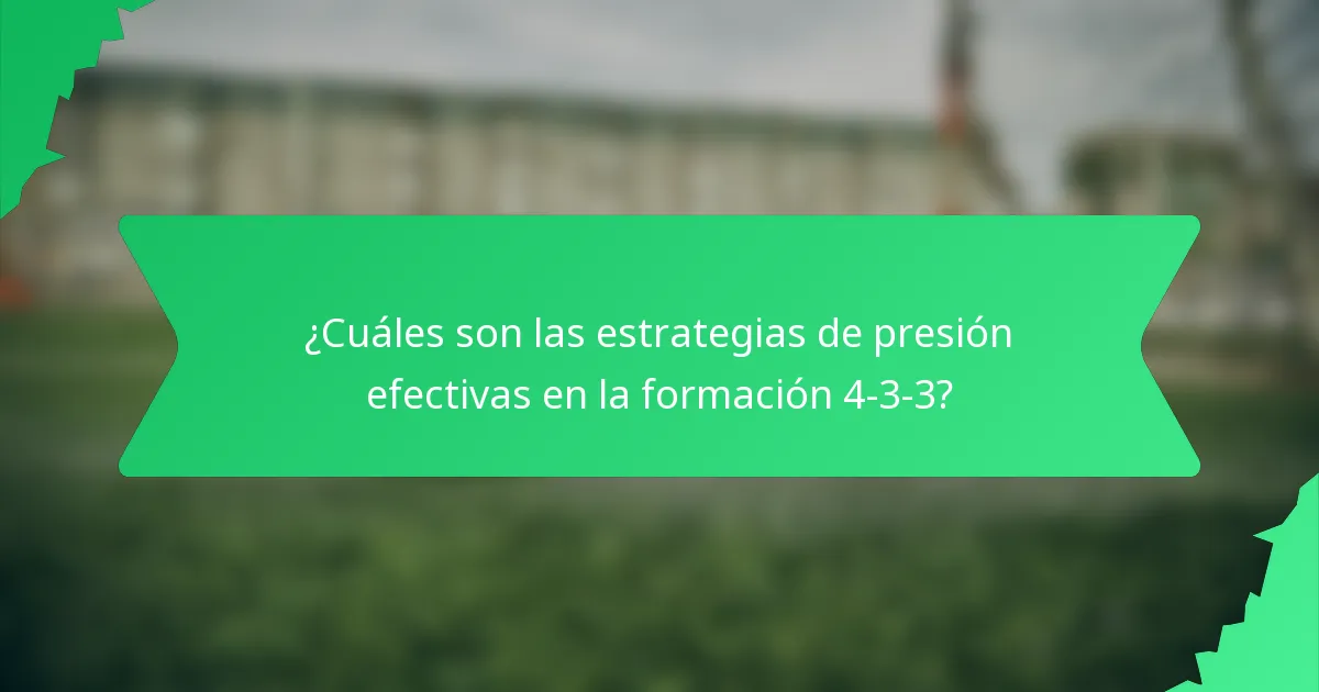 ¿Cuáles son las estrategias de presión efectivas en la formación 4-3-3?