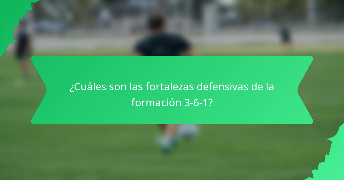 ¿Cuáles son las fortalezas defensivas de la formación 3-6-1?