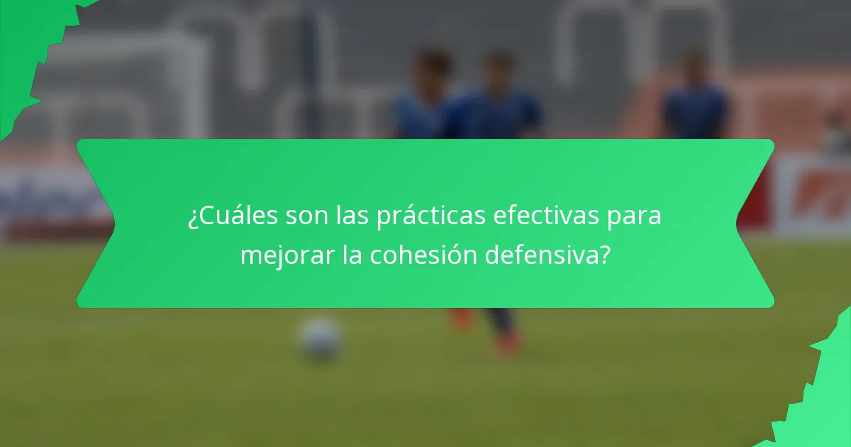 ¿Cuáles son las prácticas efectivas para mejorar la cohesión defensiva?