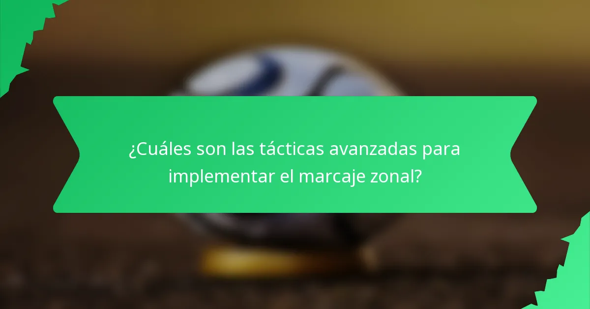 ¿Cuáles son las tácticas avanzadas para implementar el marcaje zonal?