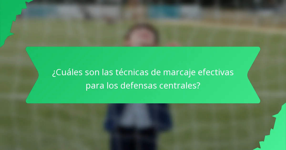 ¿Cuáles son las técnicas de marcaje efectivas para los defensas centrales?