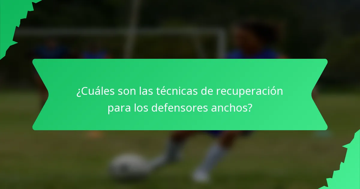 ¿Cuáles son las técnicas de recuperación para los defensores anchos?