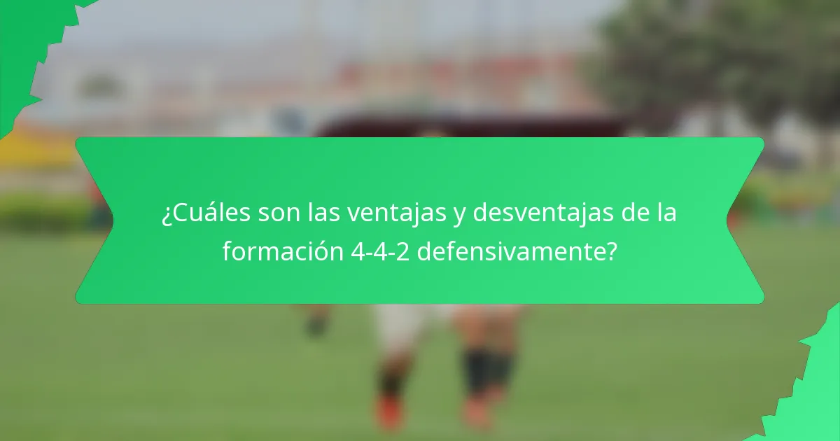 ¿Cuáles son las ventajas y desventajas de la formación 4-4-2 defensivamente?