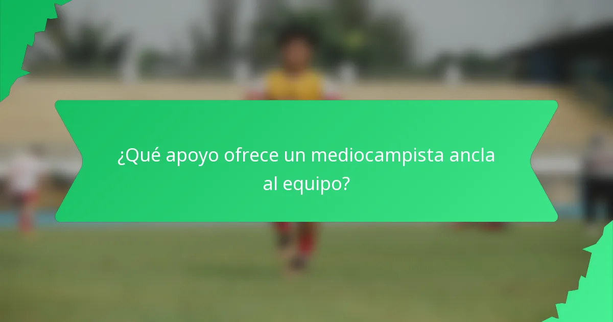 ¿Qué apoyo ofrece un mediocampista ancla al equipo?