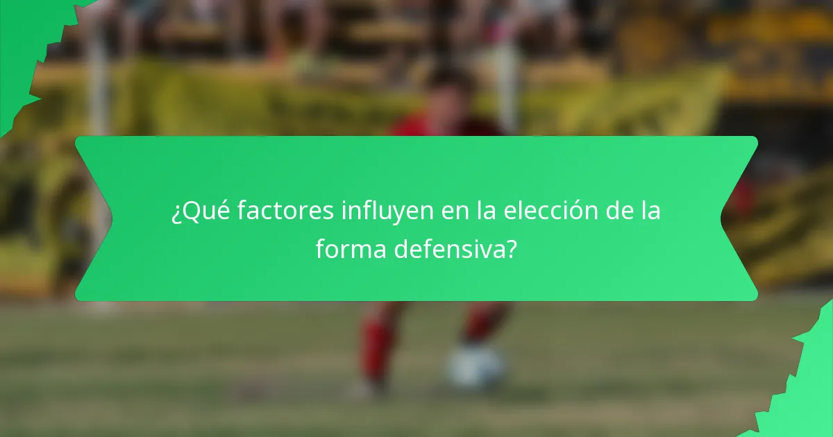 ¿Qué factores influyen en la elección de la forma defensiva?
