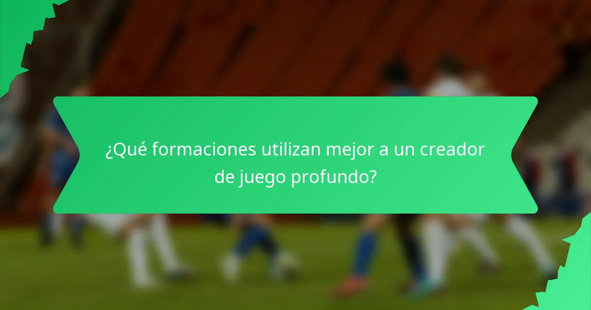 ¿Qué formaciones utilizan mejor a un creador de juego profundo?