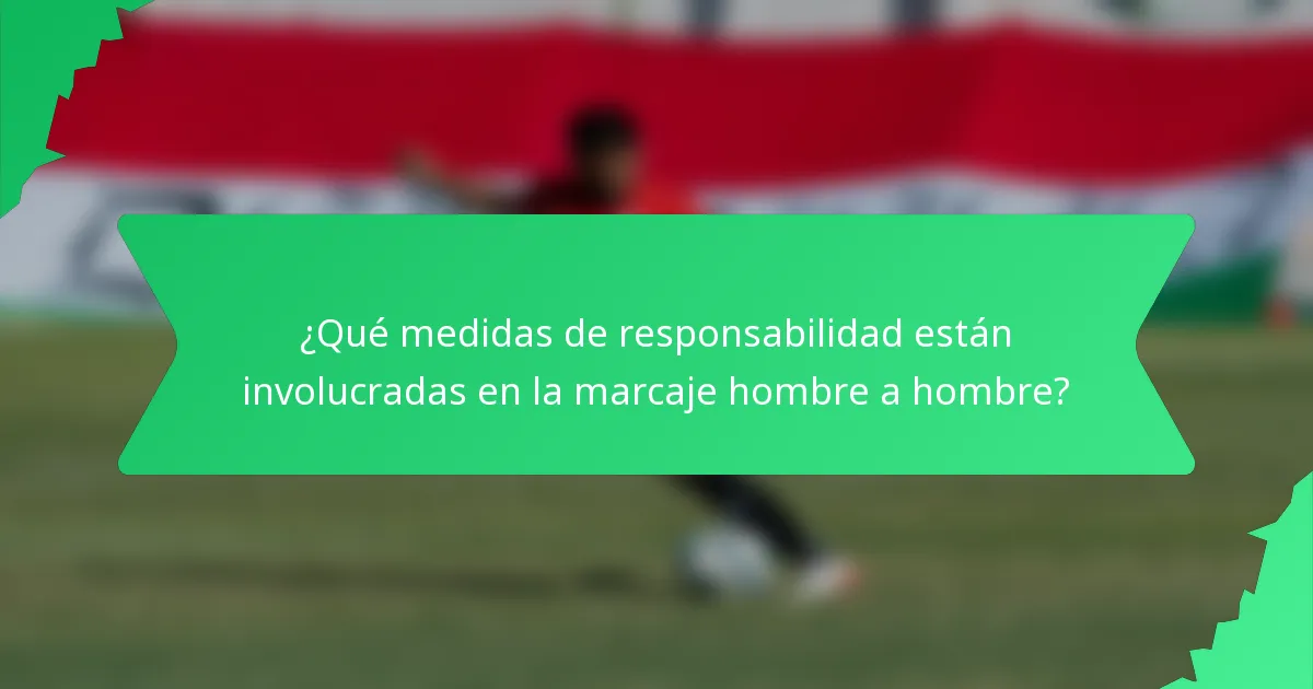 ¿Qué medidas de responsabilidad están involucradas en la marcaje hombre a hombre?