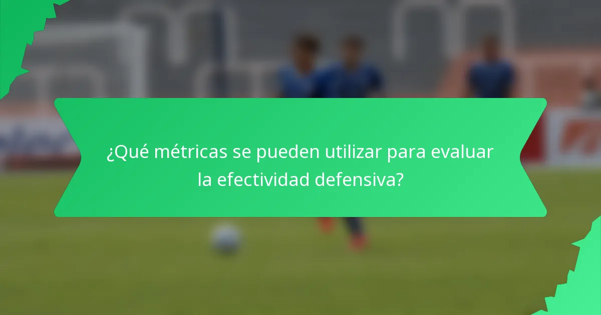 ¿Qué métricas se pueden utilizar para evaluar la efectividad defensiva?