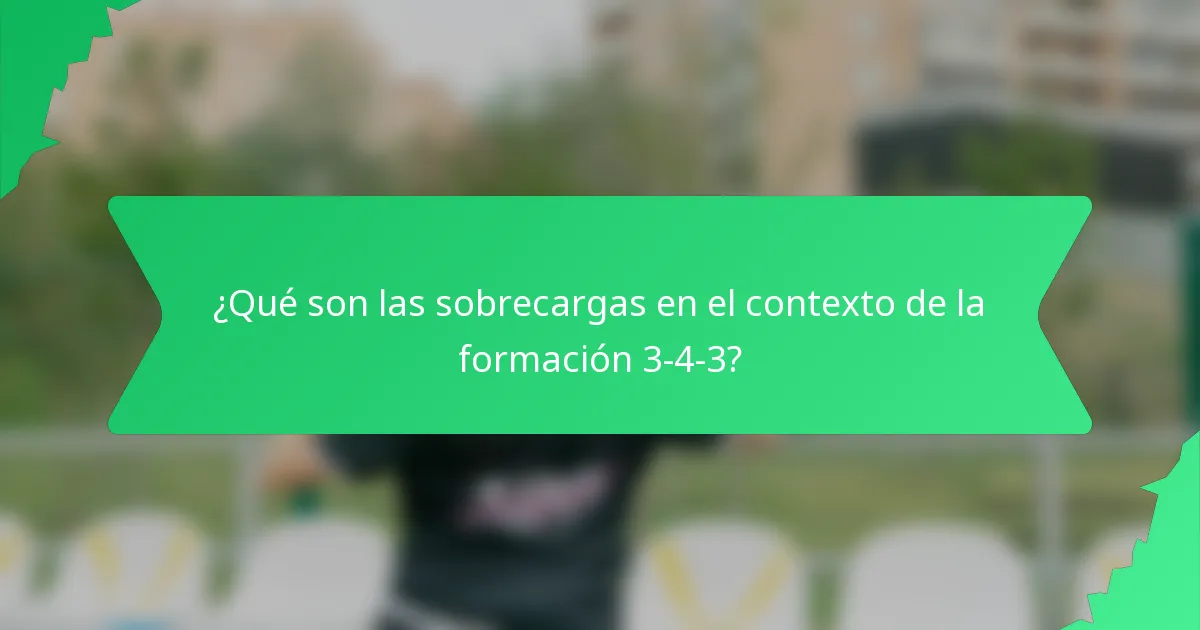 ¿Qué son las sobrecargas en el contexto de la formación 3-4-3?